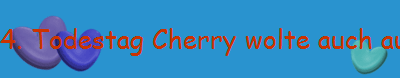 4. Todestag Cherry wolte auch auf das Bild