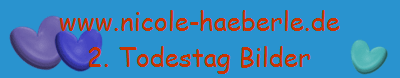 www.nicole-haeberle.de
2. Todestag Bilder