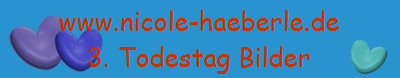 www.nicole-haeberle.de
3. Todestag Bilder